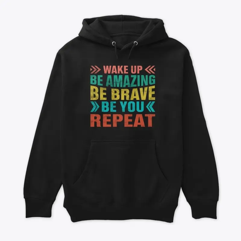 Wake up Be Brave Be you REPEAT