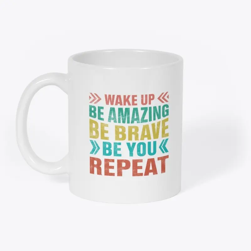 Wake up Be Brave Be you REPEAT