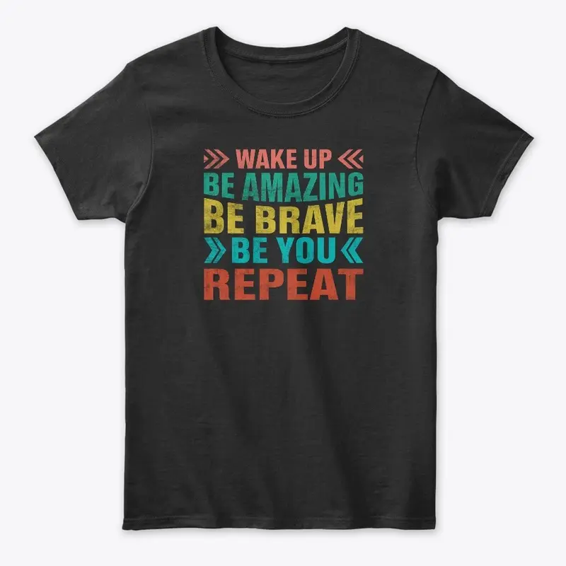 Wake up Be Brave Be you REPEAT