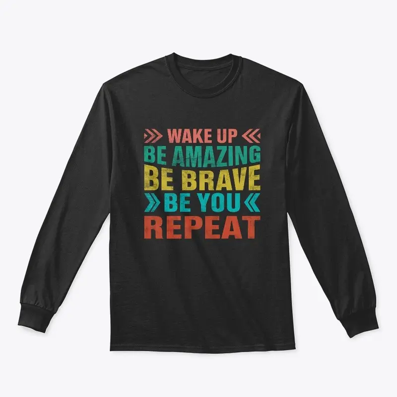 Wake up Be Brave Be you REPEAT